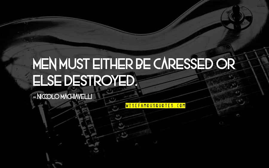 Nghnjg Quotes By Niccolo Machiavelli: Men must either be caressed or else destroyed.