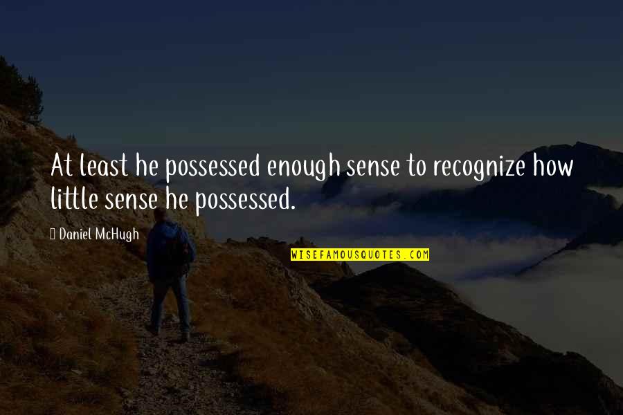 Nghosi Quotes By Daniel McHugh: At least he possessed enough sense to recognize