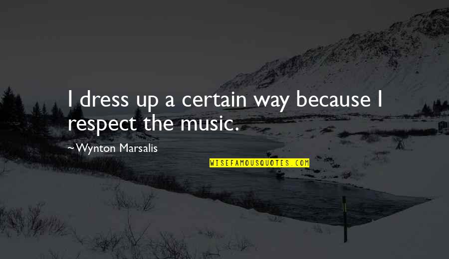 Nghosi Quotes By Wynton Marsalis: I dress up a certain way because I Nghosi Quotes By Wynton Marsalis: I dress up a certain way because I