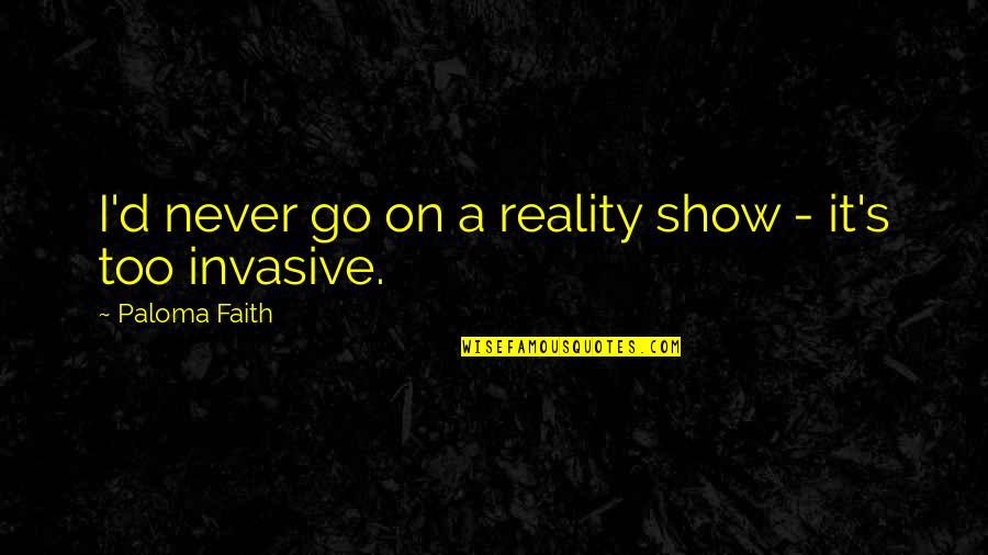Ngiam Chiang Quotes By Paloma Faith: I'd never go on a reality show - Ngiam Chiang Quotes By Paloma Faith: I'd never go on a reality show -
