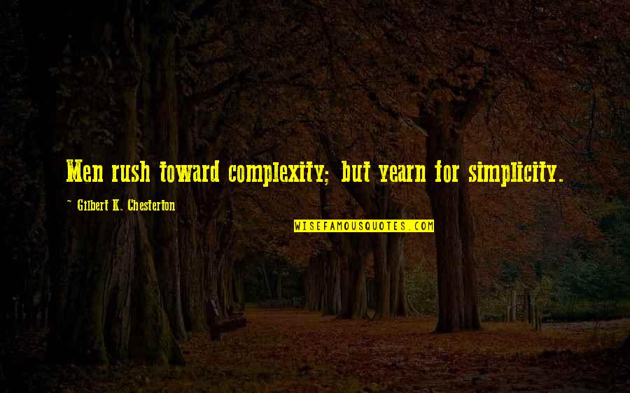 Ngiam Tong Quotes By Gilbert K. Chesterton: Men rush toward complexity; but yearn for simplicity. Ngiam Tong Quotes By Gilbert K. Chesterton: Men rush toward complexity; but yearn for simplicity.
