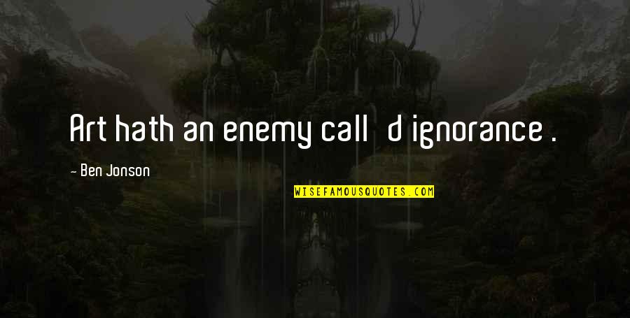 Ngiama Quotes By Ben Jonson: Art hath an enemy call'd ignorance . Ngiama Quotes By Ben Jonson: Art hath an enemy call'd ignorance .