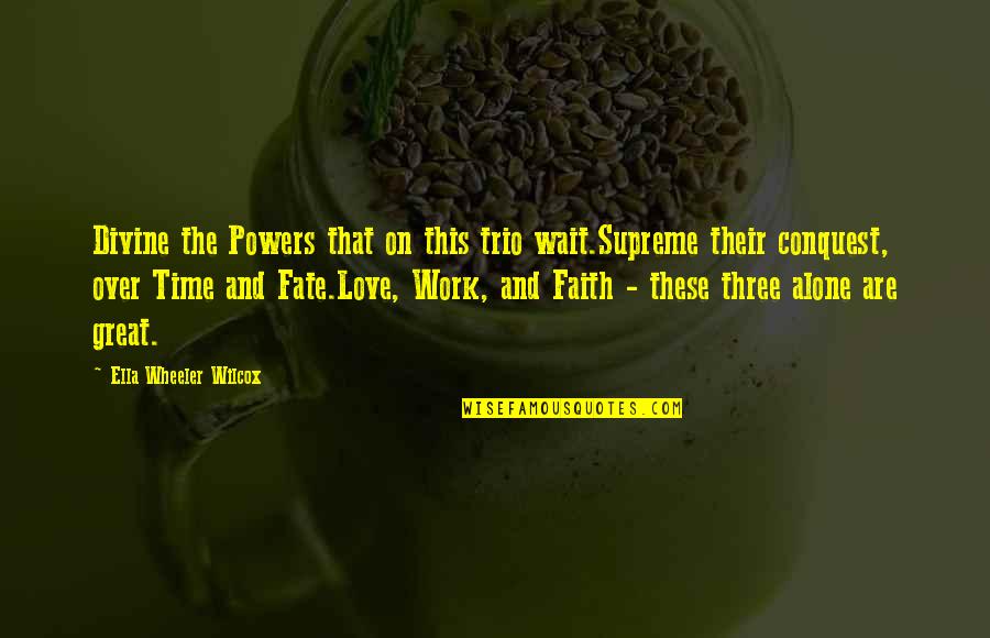 Ngiama Quotes By Ella Wheeler Wilcox: Divine the Powers that on this trio wait.Supreme Ngiama Quotes By Ella Wheeler Wilcox: Divine the Powers that on this trio wait.Supreme