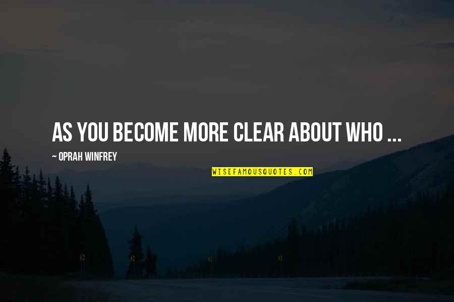 Ngier Quotes By Oprah Winfrey: As you become more clear about who ...