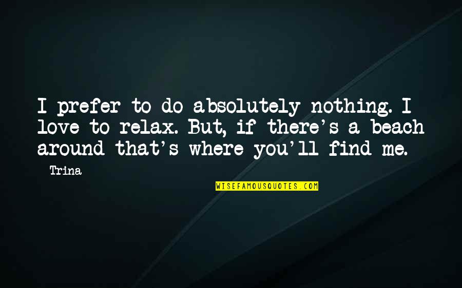 Ngila Dicksons Works Quotes By Trina: I prefer to do absolutely nothing. I love Ngila Dicksons Works Quotes By Trina: I prefer to do absolutely nothing. I love
