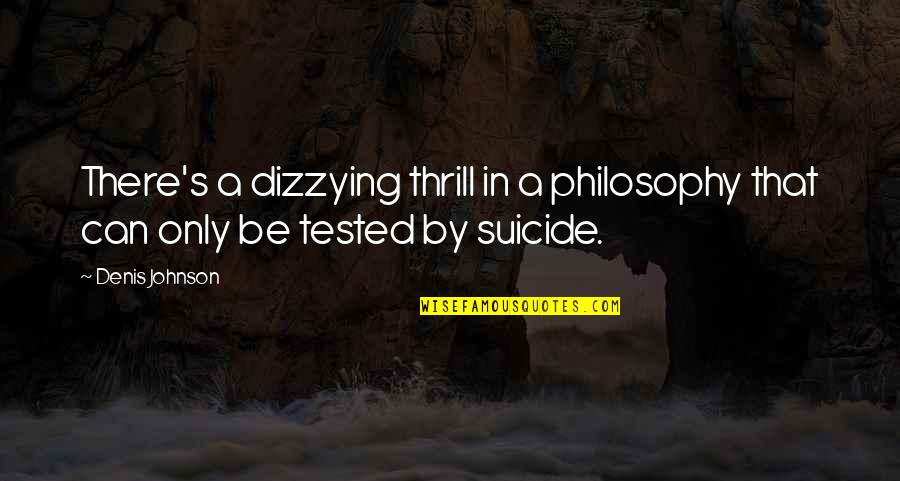 Ngilangwa Quotes By Denis Johnson: There's a dizzying thrill in a philosophy that