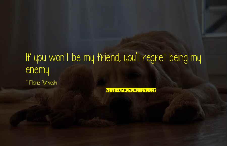 Ngilangwa Quotes By Marie Rutkoski: If you won't be my friend, you'll regret Ngilangwa Quotes By Marie Rutkoski: If you won't be my friend, you'll regret