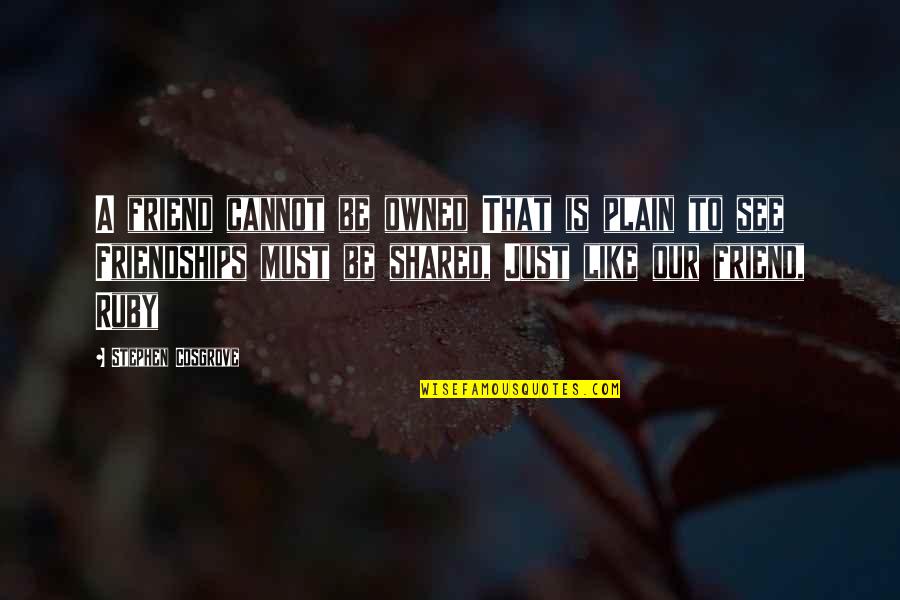 Ngima Sherpa Quotes By Stephen Cosgrove: A friend cannot be owned That is plain Ngima Sherpa Quotes By Stephen Cosgrove: A friend cannot be owned That is plain