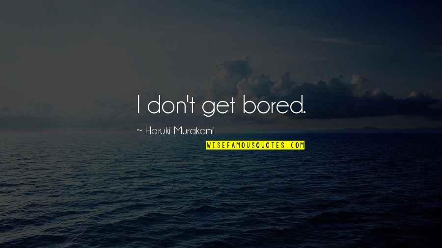 Ngiti Tagalog Quotes By Haruki Murakami: I don't get bored. Ngiti Tagalog Quotes By Haruki Murakami: I don't get bored.
