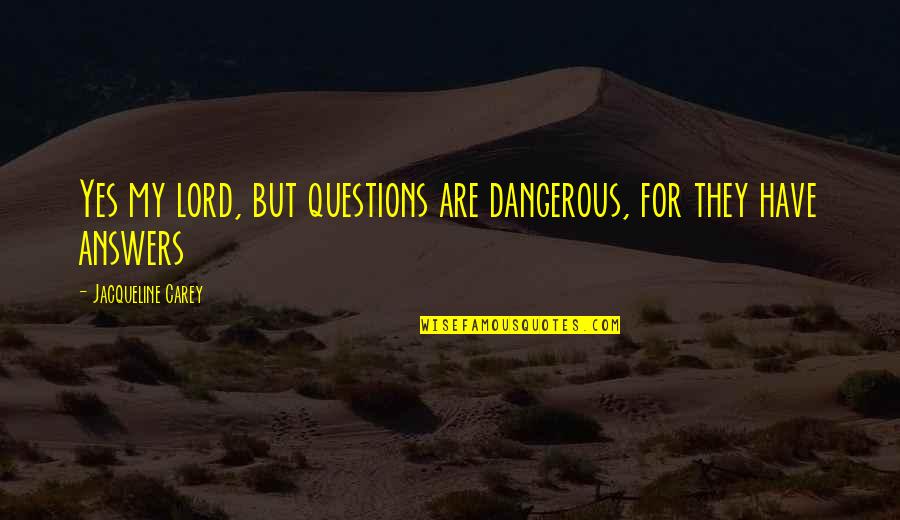 Ngiti Tagalog Quotes By Jacqueline Carey: Yes my lord, but questions are dangerous, for Ngiti Tagalog Quotes By Jacqueline Carey: Yes my lord, but questions are dangerous, for