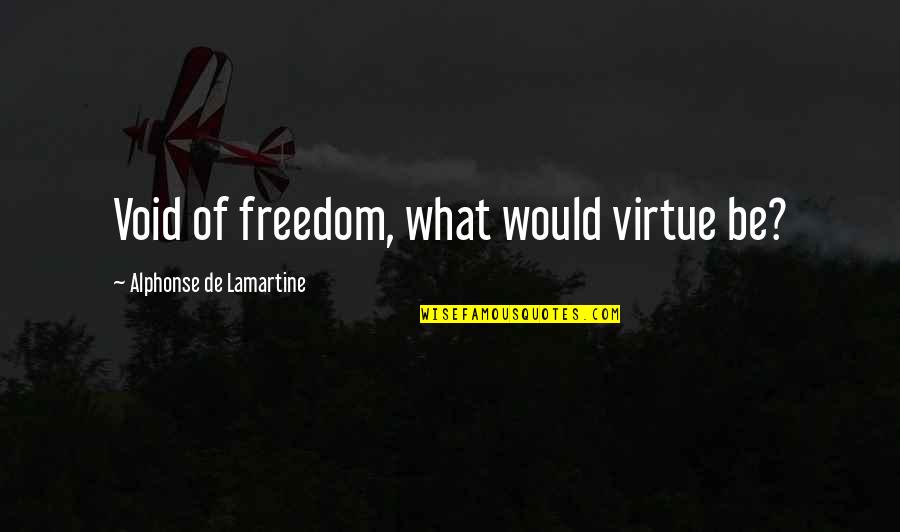 Ngjitet Kana Quotes By Alphonse De Lamartine: Void of freedom, what would virtue be? Ngjitet Kana Quotes By Alphonse De Lamartine: Void of freedom, what would virtue be?