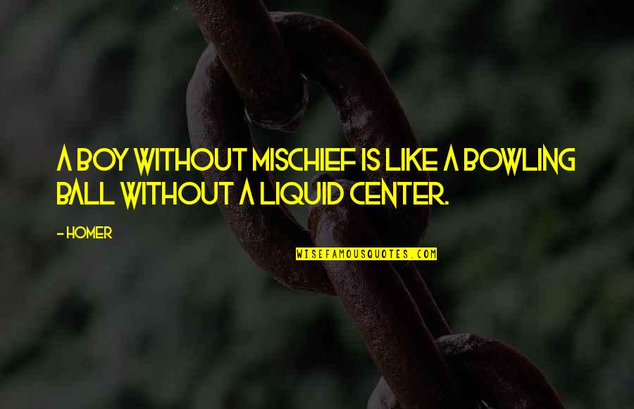 Ngjitet Kana Quotes By Homer: A boy without mischief is like a bowling
