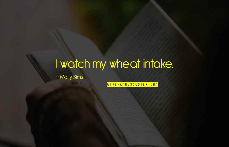 Ngjitur Me Leskovikun Quotes By Molly Sims: I watch my wheat intake.