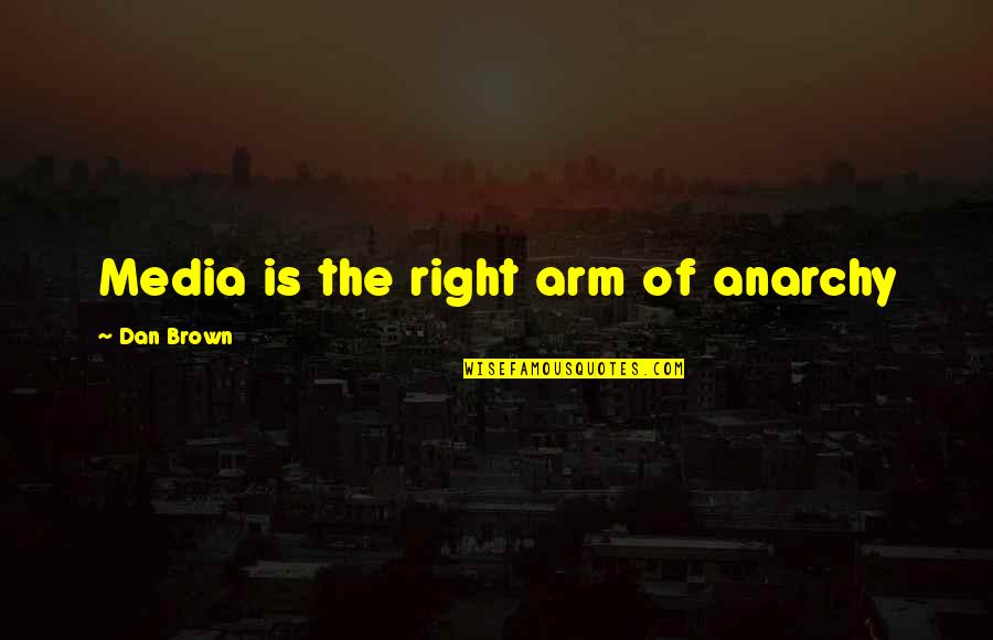 Ngligo Quotes By Dan Brown: Media is the right arm of anarchy Ngligo Quotes By Dan Brown: Media is the right arm of anarchy