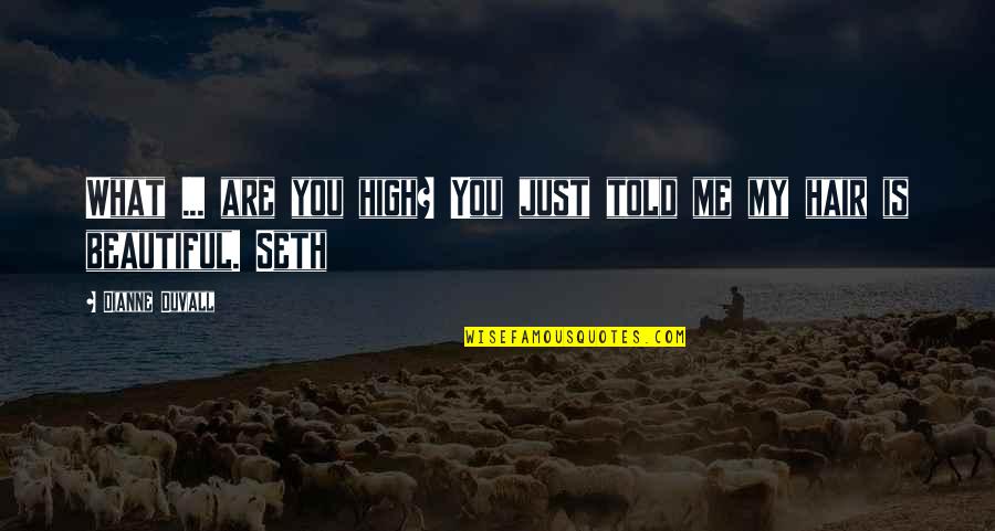 Ngng Facilities Quotes By Dianne Duvall: What ... are you high? You just told