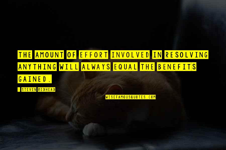 Ngngng Quotes By Steven Redhead: The amount of effort involved in resolving anything Ngngng Quotes By Steven Redhead: The amount of effort involved in resolving anything