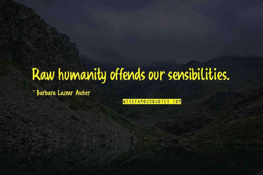 Ngnhcn Quotes By Barbara Lazear Ascher: Raw humanity offends our sensibilities. Ngnhcn Quotes By Barbara Lazear Ascher: Raw humanity offends our sensibilities.