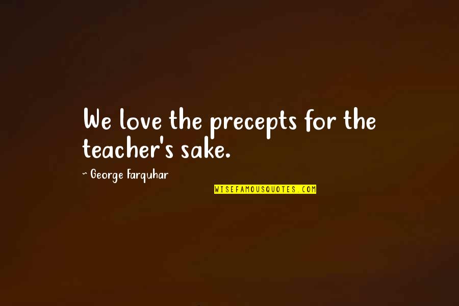 Ngnhmk Quotes By George Farquhar: We love the precepts for the teacher's sake.