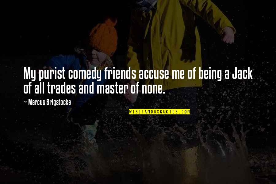 Ngocok Quotes By Marcus Brigstocke: My purist comedy friends accuse me of being Ngocok Quotes By Marcus Brigstocke: My purist comedy friends accuse me of being