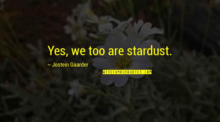 Ngodup Dongchung Quotes By Jostein Gaarder: Yes, we too are stardust. Ngodup Dongchung Quotes By Jostein Gaarder: Yes, we too are stardust.