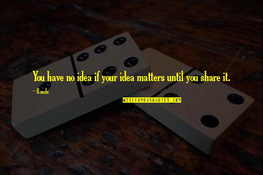 Ngoism Quotes By Rands: You have no idea if your idea matters