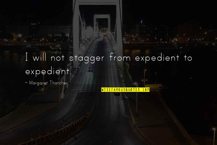 Ngolek Quotes By Margaret Thatcher: I will not stagger from expedient to expedient. Ngolek Quotes By Margaret Thatcher: I will not stagger from expedient to expedient.