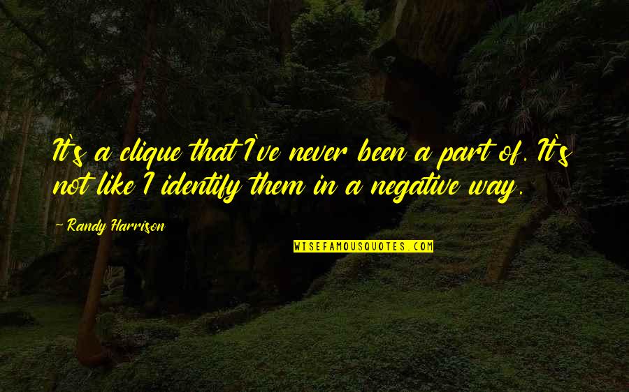 Ngomezuluog Quotes By Randy Harrison: It's a clique that I've never been a Ngomezuluog Quotes By Randy Harrison: It's a clique that I've never been a