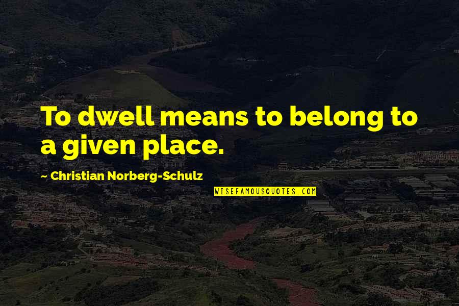 Ngongo Quotes By Christian Norberg-Schulz: To dwell means to belong to a given