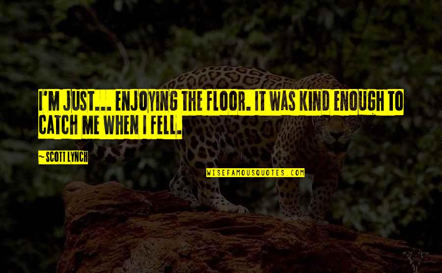 Ngorongoro Quotes By Scott Lynch: I'm just... enjoying the floor. It was kind