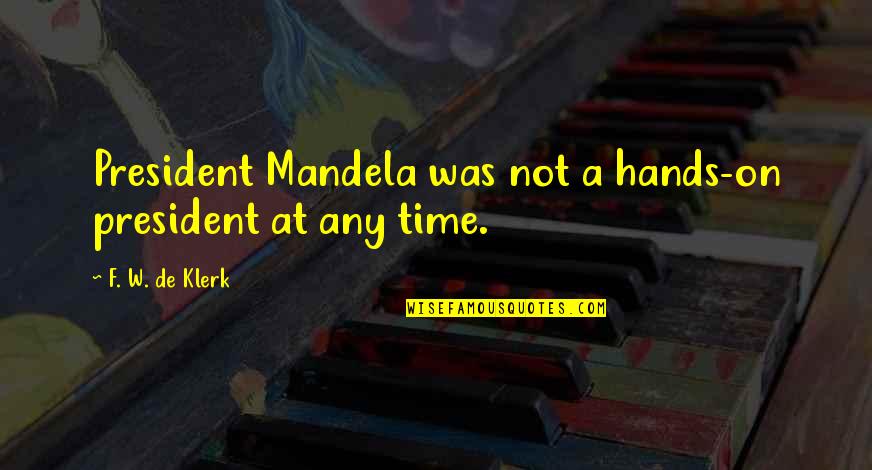 Ngos Examples Quotes By F. W. De Klerk: President Mandela was not a hands-on president at Ngos Examples Quotes By F. W. De Klerk: President Mandela was not a hands-on president at