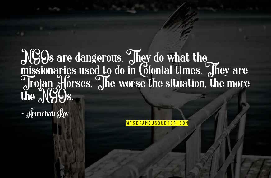 Ngos Quotes By Arundhati Roy: NGOs are dangerous. They do what the missionaries Ngos Quotes By Arundhati Roy: NGOs are dangerous. They do what the missionaries