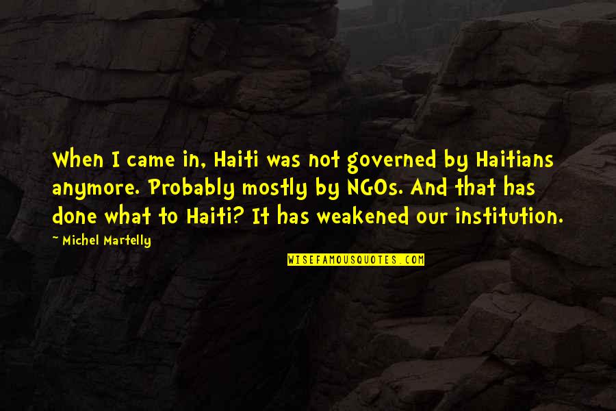 Ngos Quotes By Michel Martelly: When I came in, Haiti was not governed Ngos Quotes By Michel Martelly: When I came in, Haiti was not governed