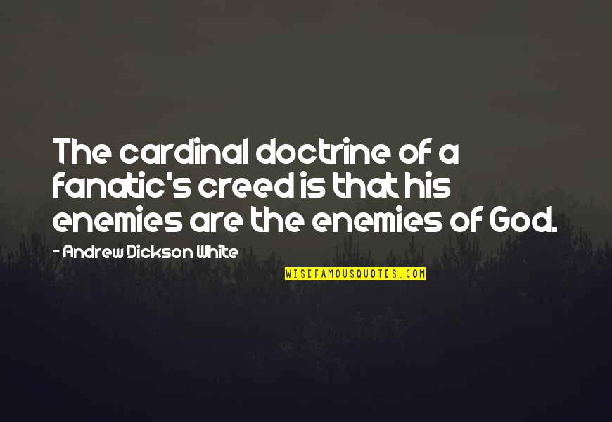 Ngotot Quotes By Andrew Dickson White: The cardinal doctrine of a fanatic's creed is Ngotot Quotes By Andrew Dickson White: The cardinal doctrine of a fanatic's creed is