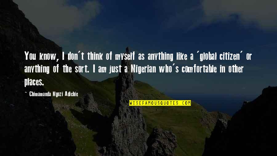 Ngozi Adichie Quotes By Chimamanda Ngozi Adichie: You know, I don't think of myself as