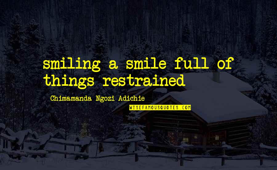 Ngozi Quotes By Chimamanda Ngozi Adichie: smiling a smile full of things restrained