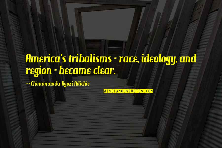 Ngozi Quotes By Chimamanda Ngozi Adichie: America's tribalisms - race, ideology, and region -