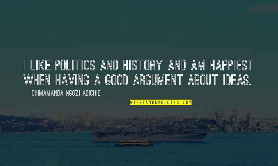 Ngozi Quotes By Chimamanda Ngozi Adichie: I like politics and history and am happiest