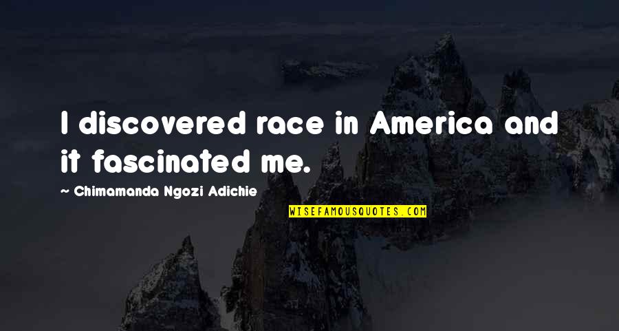 Ngozi Quotes By Chimamanda Ngozi Adichie: I discovered race in America and it fascinated