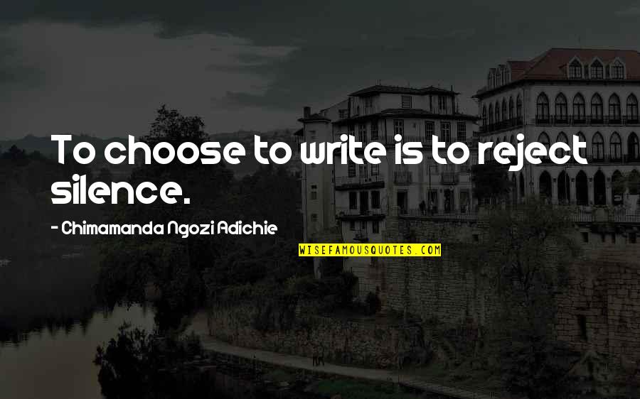Ngozi Quotes By Chimamanda Ngozi Adichie: To choose to write is to reject silence.