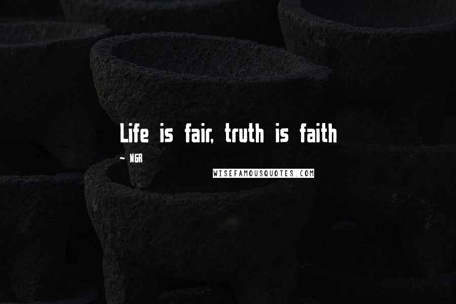 NGR quotes: Life is fair, truth is faith