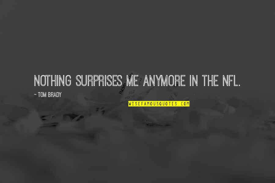 Ngreset Quotes By Tom Brady: Nothing surprises me anymore in the NFL. Ngreset Quotes By Tom Brady: Nothing surprises me anymore in the NFL.