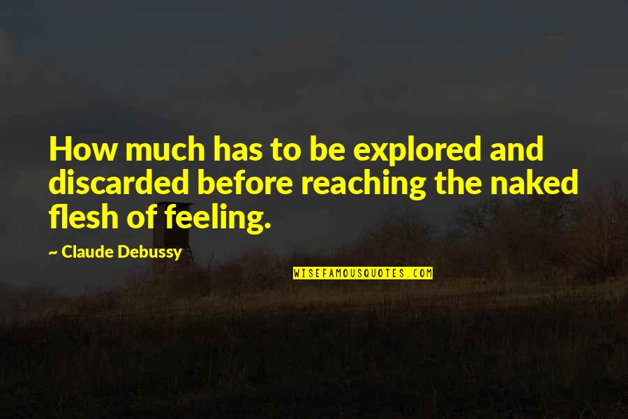 Ngrmi Quotes By Claude Debussy: How much has to be explored and discarded