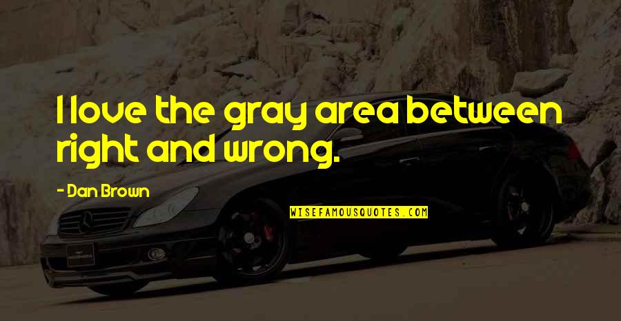Ngstyle Quotes By Dan Brown: I love the gray area between right and Ngstyle Quotes By Dan Brown: I love the gray area between right and