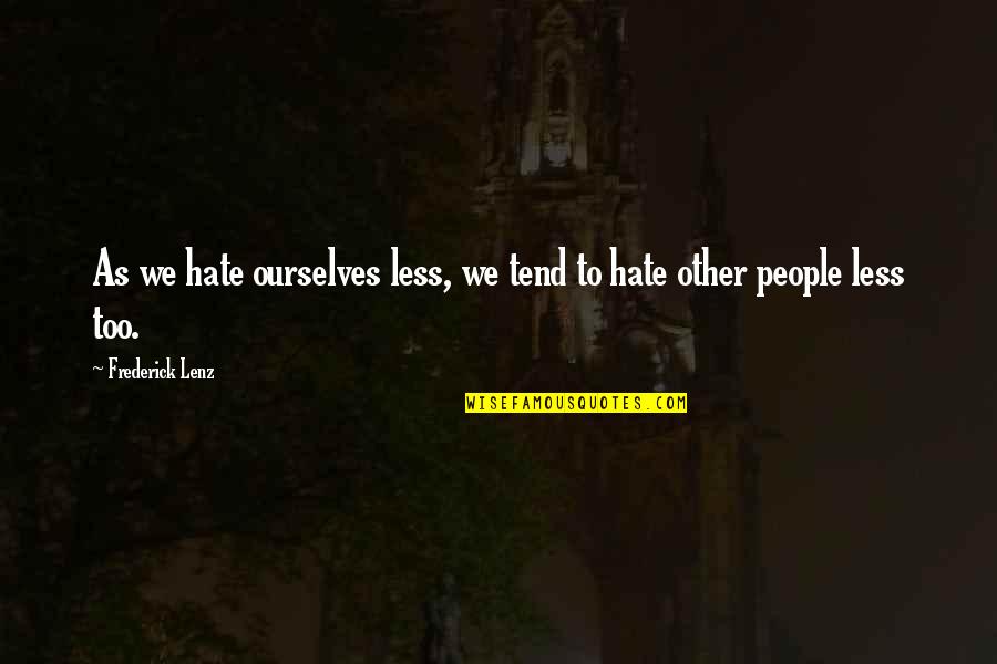 Ngstyle Quotes By Frederick Lenz: As we hate ourselves less, we tend to Ngstyle Quotes By Frederick Lenz: As we hate ourselves less, we tend to
