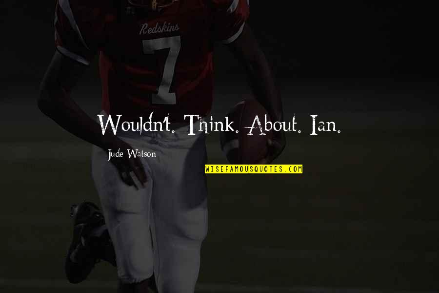 Ngtf Quotes By Jude Watson: Wouldn't. Think. About. Ian. Ngtf Quotes By Jude Watson: Wouldn't. Think. About. Ian.