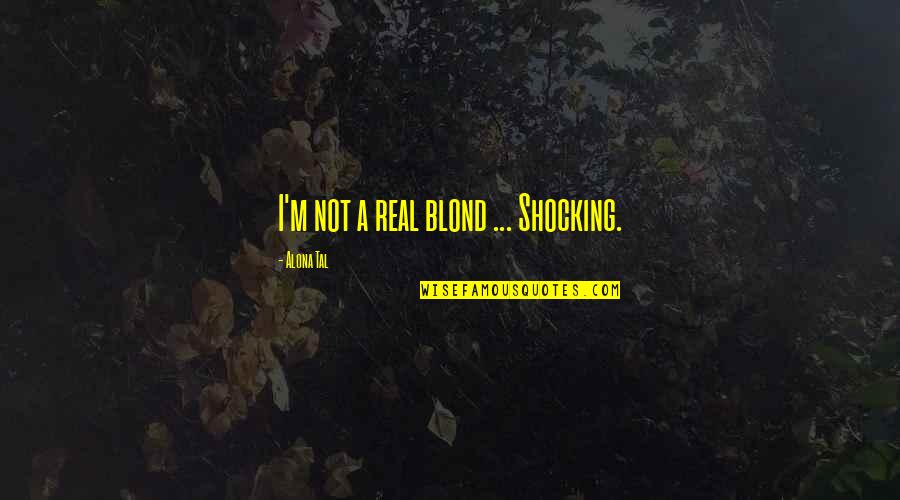 Ngubane History Quotes By Alona Tal: I'm not a real blond ... Shocking. Ngubane History Quotes By Alona Tal: I'm not a real blond ... Shocking.
