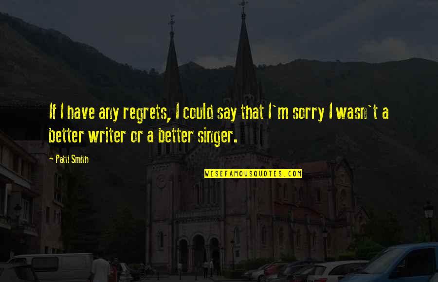 Ngubane History Quotes By Patti Smith: If I have any regrets, I could say Ngubane History Quotes By Patti Smith: If I have any regrets, I could say