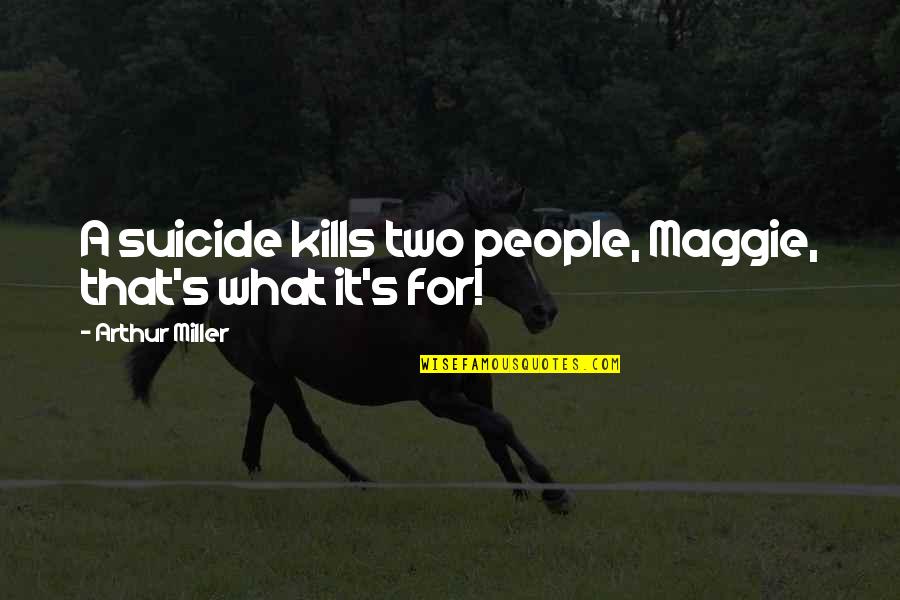 Ngubane V Quotes By Arthur Miller: A suicide kills two people, Maggie, that's what