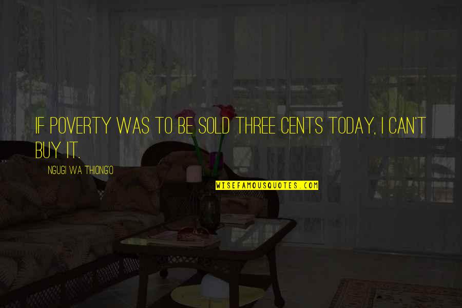 Ngugi Wa Thiong'o Quotes By Ngugi Wa Thiong'o: If poverty was to be sold three cents