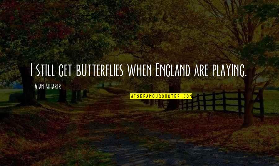 Ngui Localization Quotes By Alan Shearer: I still get butterflies when England are playing.